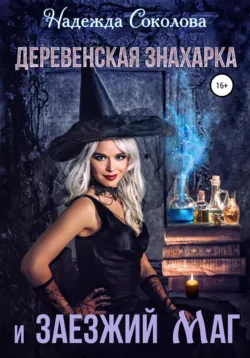 Деревенская знахарка и заезжий маг - Надежда Соколова