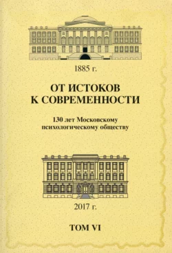 От истоков к современности. 130 лет Московскому психологическому обществу. Материалы юбилейной конференции. Том 6, Сборник статей