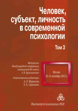 Человек, субъект, личность в современной психологии. Материалы Международной конференции, посвященной 80-летию А. В. Брушлинского. Том 3, Сборник статей