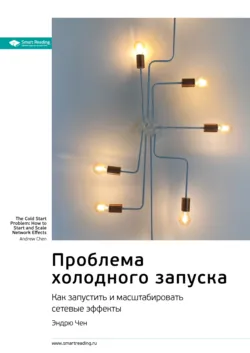 Ключевые идеи книги: Проблема холодного запуска. Как запустить и масштабировать сетевые эффекты. Эндрю Чен - Smart Reading