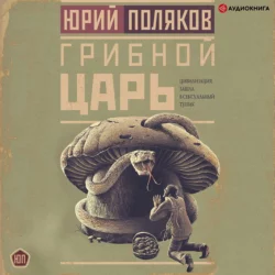 Грибной царь - Юрий Поляков Грибной царь - Юрий Поляков