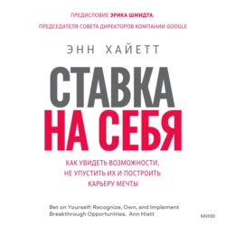 Ставка на себя. Как увидеть возможности, не упустить их и построить карьеру мечты - Энн Хайетт Ставка на себя. Как увидеть возможности, не упустить их и построить карьеру мечты - Энн Хайетт