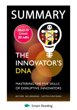 Summary: The Innovator’s DNA. Mastering the Five Skills of Disruptive Innovators. Jeff Dyer, Hal Gregersen, Clayton Christensen - Smart Reading