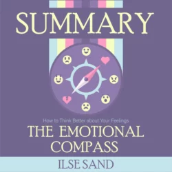 Summary: The Emotional Compass. How to Think Better about Your Feelings. Ilse Sand - Smart Reading