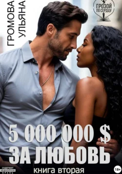 5 000 000 $ за любовь. Книга вторая, Ульяна Громова