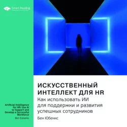 Ключевые идеи книги: Искусственный интеллект для HR. Как использовать ИИ для поддержки и развития успешных сотрудников. Бен Юбенкс - Smart Reading