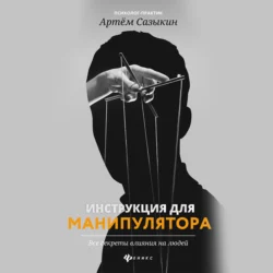Инструкция для манипулятора. Все секреты влияния на людей Артем Сазыкин