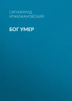 Бог умер - Сигизмунд Кржижановский