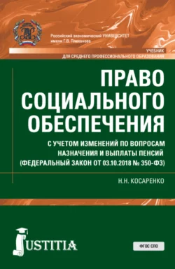 Право социального обеспечения. С учетом изменений по вопросам назначения и выплаты пенсий (ФЗ от 03.10.2018 № 350-ФЗ). (СПО). Учебник., Николай Косаренко