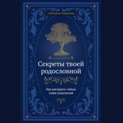 Секреты твоей родословной. Как раскрыть тайны семи поколений - Светлана Ковалева