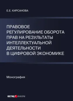 Правовое регулирование оборота прав на результаты интеллектуальной деятельности в цифровой экономике - Е. Кирсанова