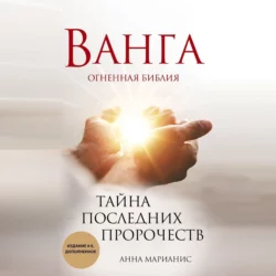 Ванга. Огненная библия. Тайна последних пророчеств, Анна Марианис