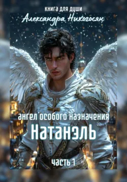 Ангел особого назначения – 1. Натанэль - Александра Никогосян