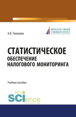 Статистическое обеспечение налогового мониторинга. (Магистратура). (Монография). Учебное пособие Анна Тихонова
