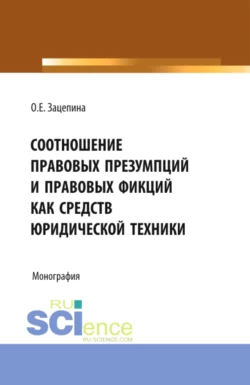 Соотношение правовых презумпций и правовых фикций как средств юридической техники. Монография. - Олеся Зацепина
