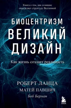 Биоцентризм. Великий дизайн: как жизнь создает реальность, аудиокнига Роберта Ланцы. ISDN67934796