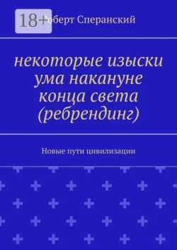 Некоторые изыски ума накануне конца света (ребрендинг). Новые пути цивилизации, Роберт Сперанский