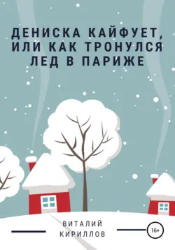 Дениска кайфует, или Как тронулся лед в Париже - Виталий Кириллов