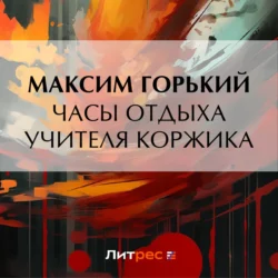 Часы отдыха учителя Коржика Максим Горький