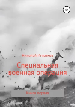 Специальная военная операция. Книга первая - Николай Игнатков