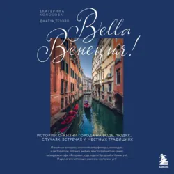 Bella Венеция! Истории о жизни города на воде, людях, случаях, встречах и местных традициях - Екатерина Колосова