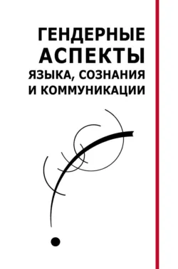 Гендерные аспекты языка, сознания и коммуникации. Коллективная монография - Сборник
