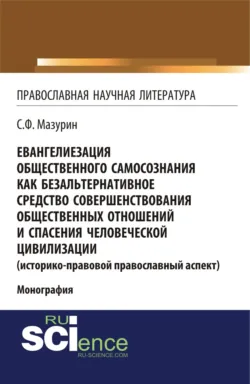Евангелиезация общественного самосознания как безальтернативное средство совершенствования общественных отношений и спасения человеческой цивилизации. (Аспирантура, Бакалавриат, Магистратура). Монография. - Станислав Мазурин