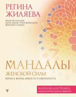 Мандалы женской силы. Верни в жизнь яркость и уверенность, Регина Жиляева