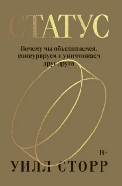 Статус. Почему мы объединяемся, конкурируем и уничтожаем друг друга - Уилл Сторр