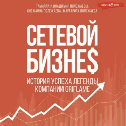 Сетевой бизнес. Вчера. Сегодня. Завтра. История мирового лидера Тамиллы Полежаевой – компания ORIFLAME, Снежанна Полежаева Сетевой бизнес. Вчера. Сегодня. Завтра. История мирового лидера Тамиллы Полежаевой – компания ORIFLAME, Снежанна Полежаева