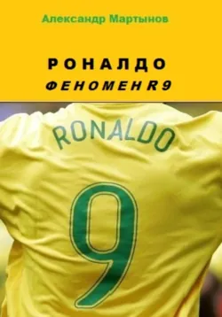 Роналдо. Феномен R9 - Александр Мартынов