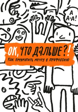 ОК, что дальше?! Как превратить мечту в профессию - Н. Антонова