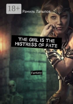 The girl is the mistress of fate. Fantasy, Рамиль Латыпов