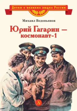 Юрий Гагарин – космонавт-1 - Михаил Водопьянов
