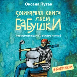 Кулинарная книга моей бабушки. Невысокая кухня и всякое нытьё, аудиокнига Оксаны Путан. ISDN68507377 Кулинарная книга моей бабушки. Невысокая кухня и всякое нытьё, аудиокнига Оксаны Путан. ISDN68507377