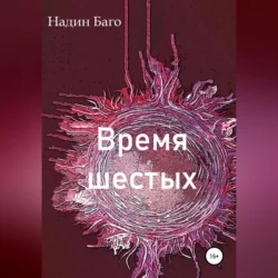 Время шестых - Надин Баго Время шестых - Надин Баго