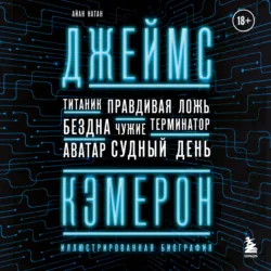 Джеймс Кэмерон. Иллюстрированная биография. От «Титаника» до «Аватара» - Иэн Нейтан
