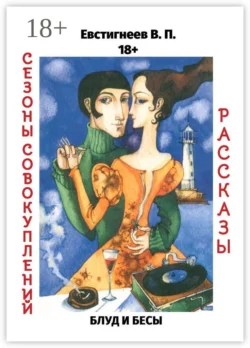 Блуд и бесы. Сезоны совокуплений. Рассказы, Валерий Евстигнеев