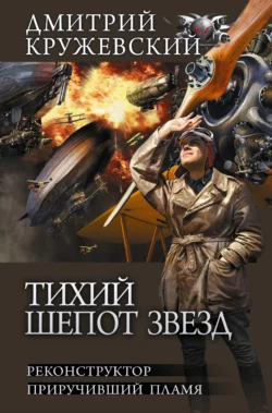 Тихий шепот звезд: Реконструктор. Приручивший пламя Дмитрий Кружевский