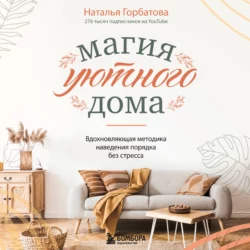 Магия уютного дома. Вдохновляющая методика наведения порядка без стресса Наталья Горбатова