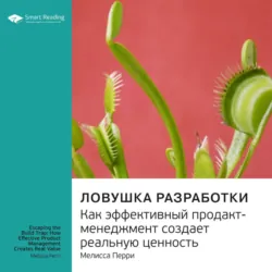 Ключевые идеи книги: Ловушка разработки. Как эффективный продакт-менеджмент создает реальную ценность. Мелисса Перри - Smart Reading