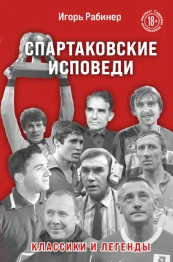 Спартаковские исповеди. Отцы-основатели; из мастеров – в тренеры. От Старостиных до Аленичева, аудиокнига . ISDN71746270