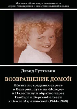 Возвращение домой. Жизнь и страдания евреев в Венгрии, путь на «Исходе» в Палестину и обратно через Гамбург и Берген-Бельзен к Земле Израильской (1944–1948), Дэвид Гуттманн