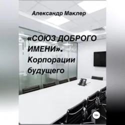 «Союз доброго имени». Корпорации будущего - Александр Маклер