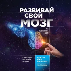 Развивай свой мозг. Как перенастроить разум и реализовать собственный потенциал, Джо Диспенза