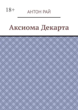 Аксиома Декарта, Антон Рай