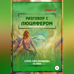 Разговор с Люцифером. Книга III - Елена Селена