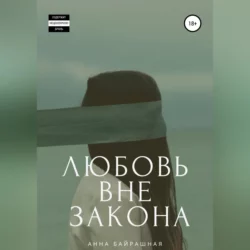Любовь вне закона - Анна Байрашная