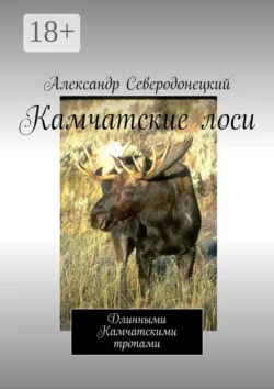 Камчатские лоси. Длинными Камчатскими тропами, Александр Северодонецкий