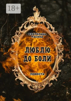 Люблю до боли. Повесть, Екатерина Русина